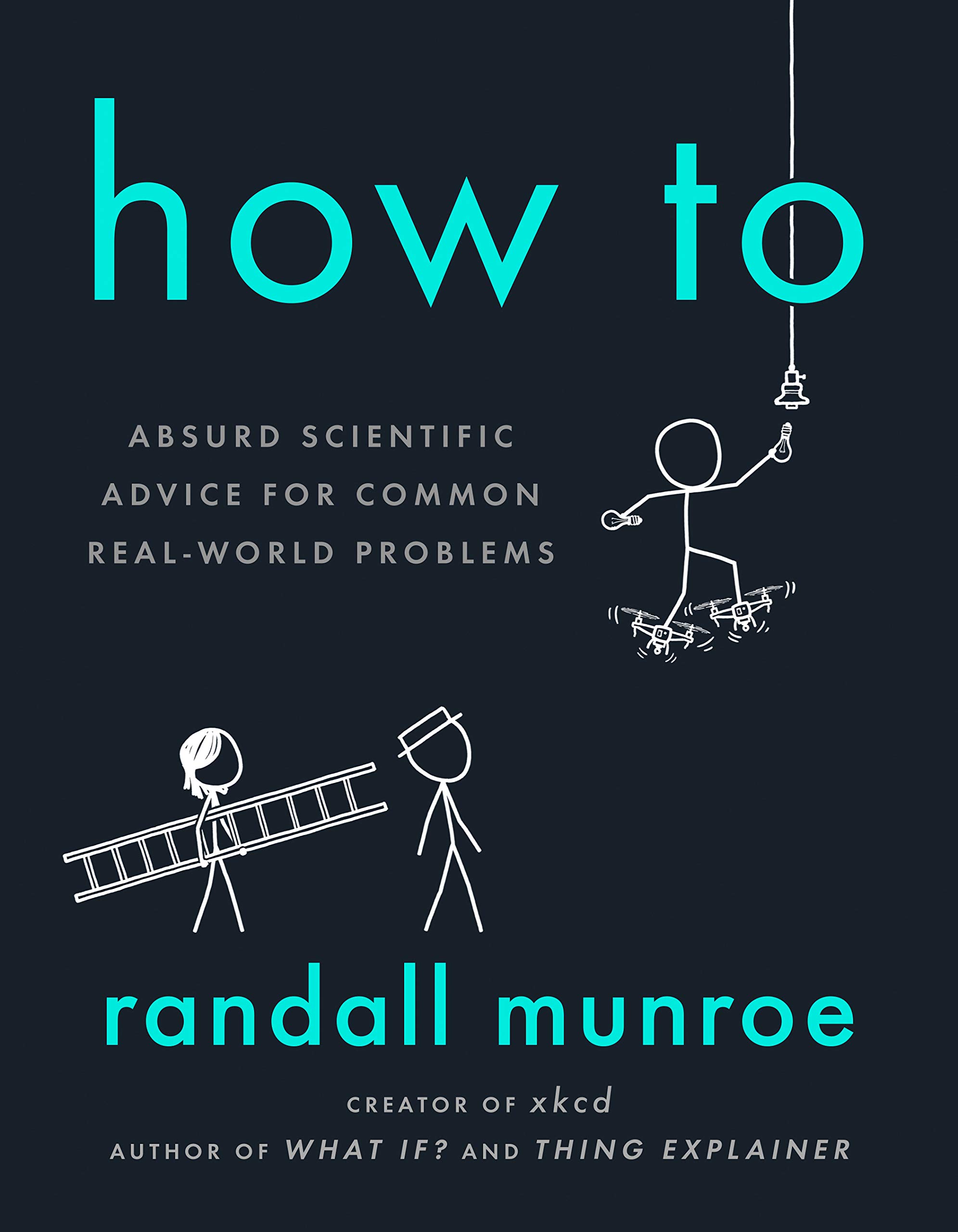 How To: Absurd Scientific Advice for Common Real-World Problems by Randall Munroe